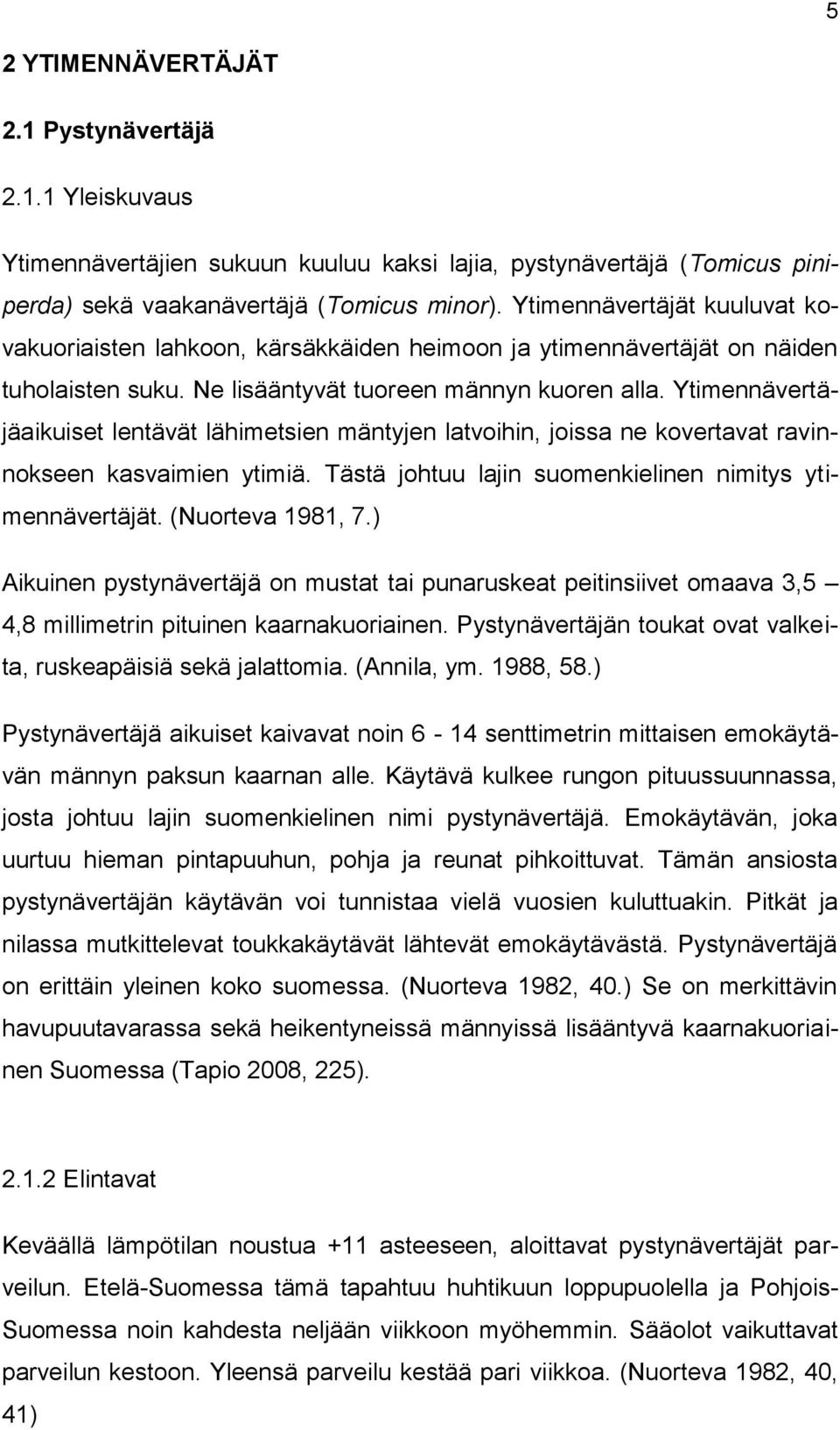 Ytimennävertäjäaikuiset lentävät lähimetsien mäntyjen latvoihin, joissa ne kovertavat ravinnokseen kasvaimien ytimiä. Tästä johtuu lajin suomenkielinen nimitys ytimennävertäjät. (Nuorteva 1981, 7.