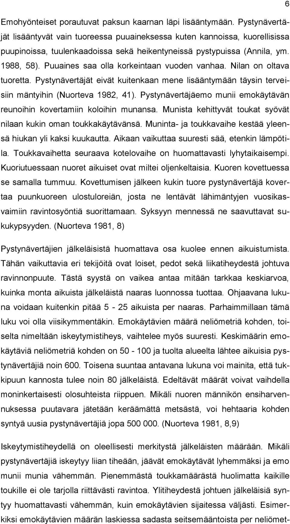 Puuaines saa olla korkeintaan vuoden vanhaa. Nilan on oltava tuoretta. Pystynävertäjät eivät kuitenkaan mene lisääntymään täysin terveisiin mäntyihin (Nuorteva 1982, 41).