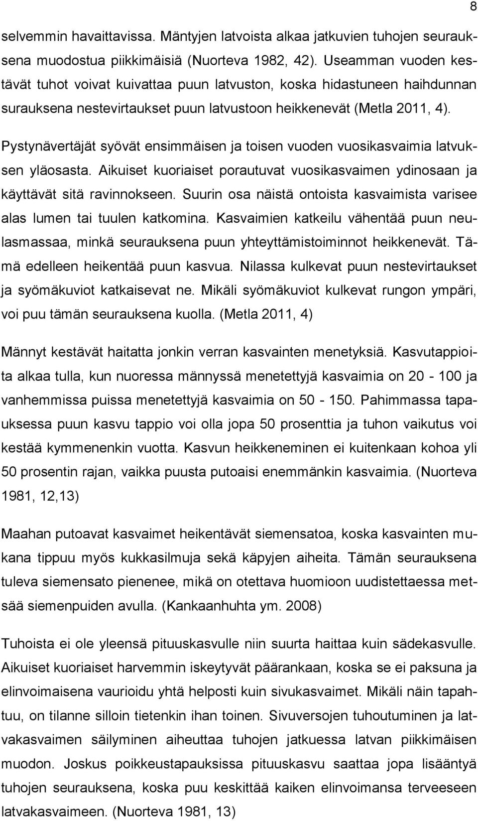 Pystynävertäjät syövät ensimmäisen ja toisen vuoden vuosikasvaimia latvuksen yläosasta. Aikuiset kuoriaiset porautuvat vuosikasvaimen ydinosaan ja käyttävät sitä ravinnokseen.