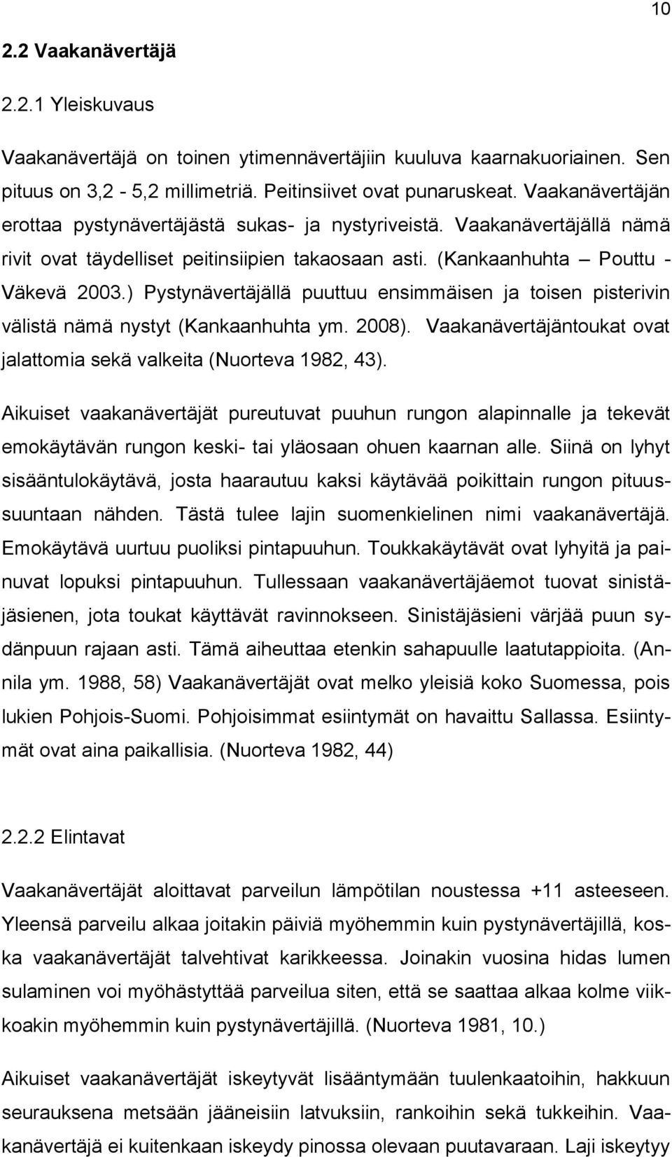 ) Pystynävertäjällä puuttuu ensimmäisen ja toisen pisterivin välistä nämä nystyt (Kankaanhuhta ym. 2008). Vaakanävertäjäntoukat ovat jalattomia sekä valkeita (Nuorteva 1982, 43).