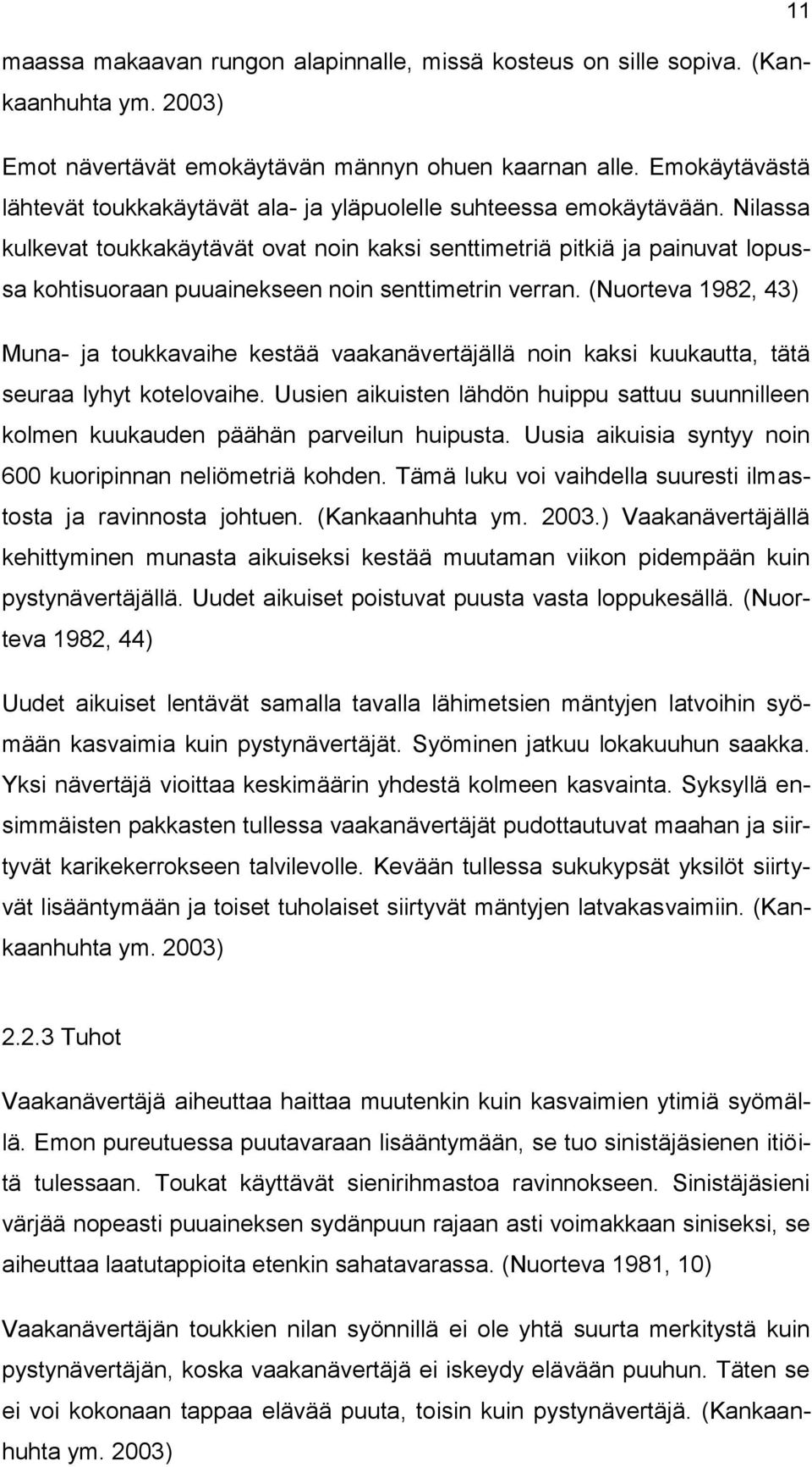 Nilassa kulkevat toukkakäytävät ovat noin kaksi senttimetriä pitkiä ja painuvat lopussa kohtisuoraan puuainekseen noin senttimetrin verran.