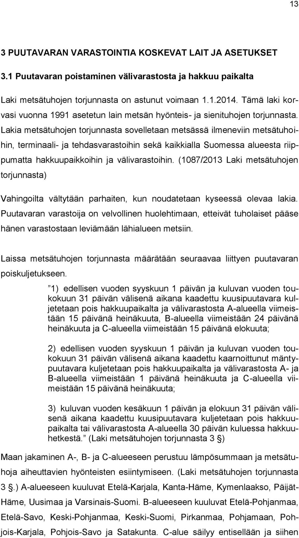 Lakia metsätuhojen torjunnasta sovelletaan metsässä ilmeneviin metsätuhoihin, terminaali- ja tehdasvarastoihin sekä kaikkialla Suomessa alueesta riippumatta hakkuupaikkoihin ja välivarastoihin.