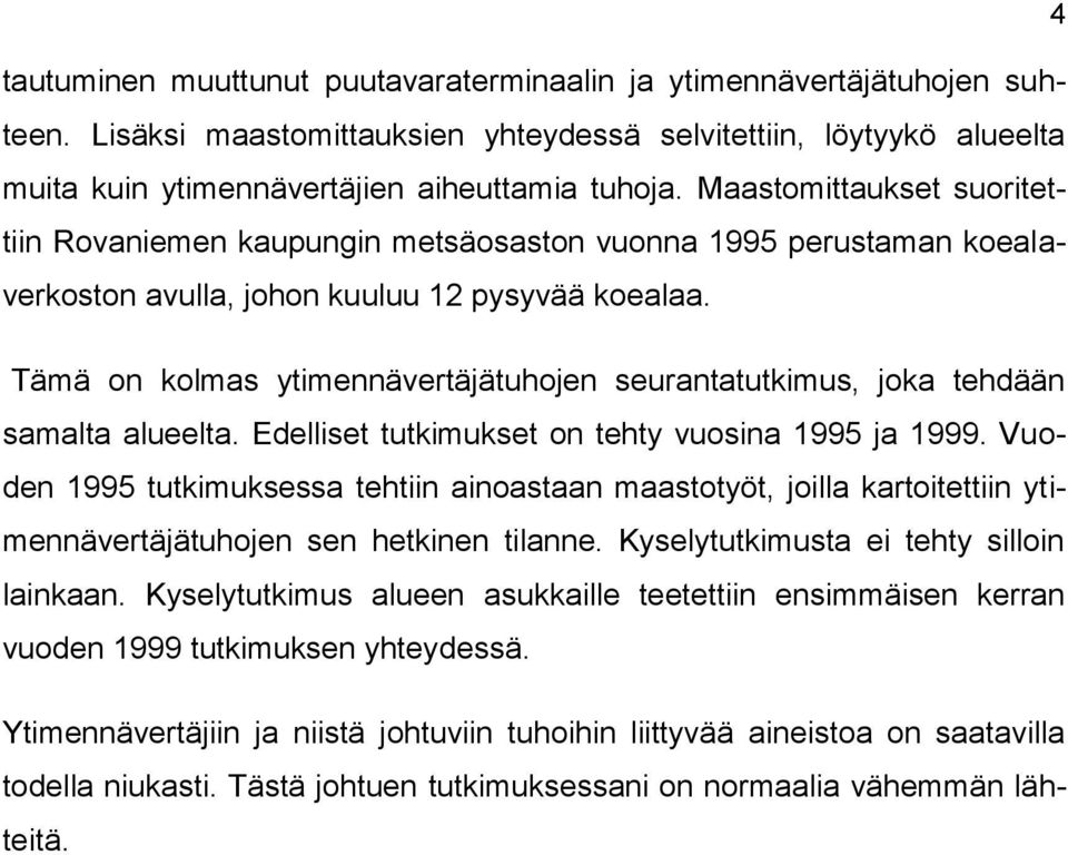 Tämä on kolmas ytimennävertäjätuhojen seurantatutkimus, joka tehdään samalta alueelta. Edelliset tutkimukset on tehty vuosina 1995 ja 1999.