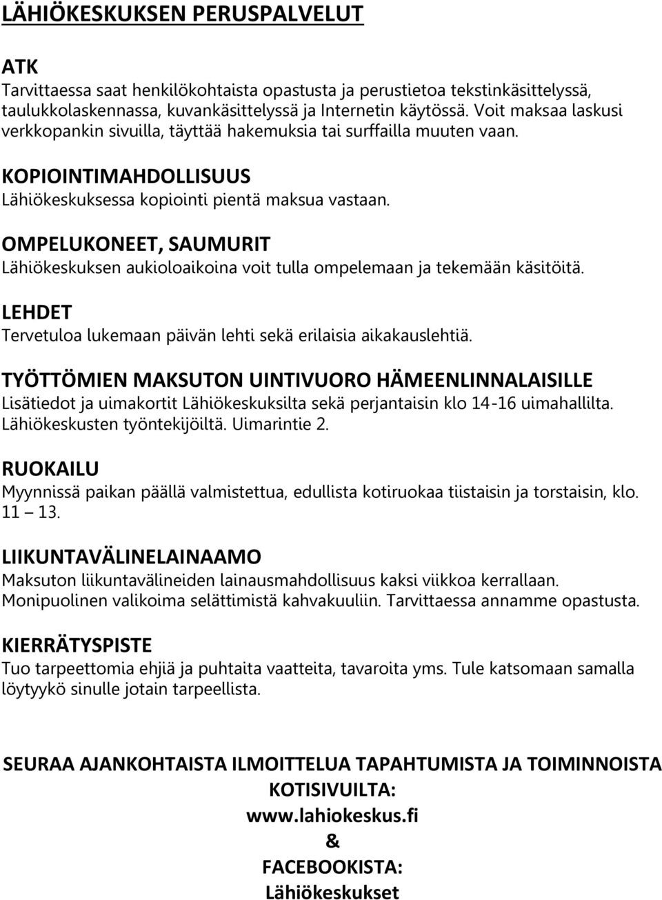 OMPELUKONEET, SAUMURIT Lähiökeskuksen aukioloaikoina voit tulla ompelemaan ja tekemään käsitöitä. LEHDET Tervetuloa lukemaan päivän lehti sekä erilaisia aikakauslehtiä.