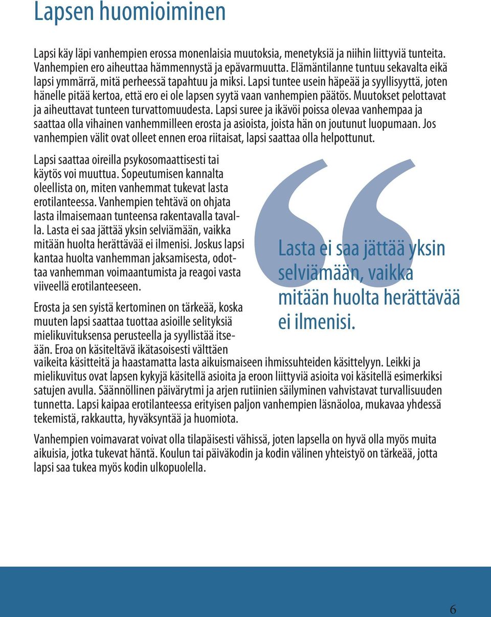 Lapsi tuntee usein häpeää ja syyllisyyttä, joten hänelle pitää kertoa, että ero ei ole lapsen syytä vaan vanhempien päätös. Muutokset pelottavat ja aiheuttavat tunteen turvattomuudesta.