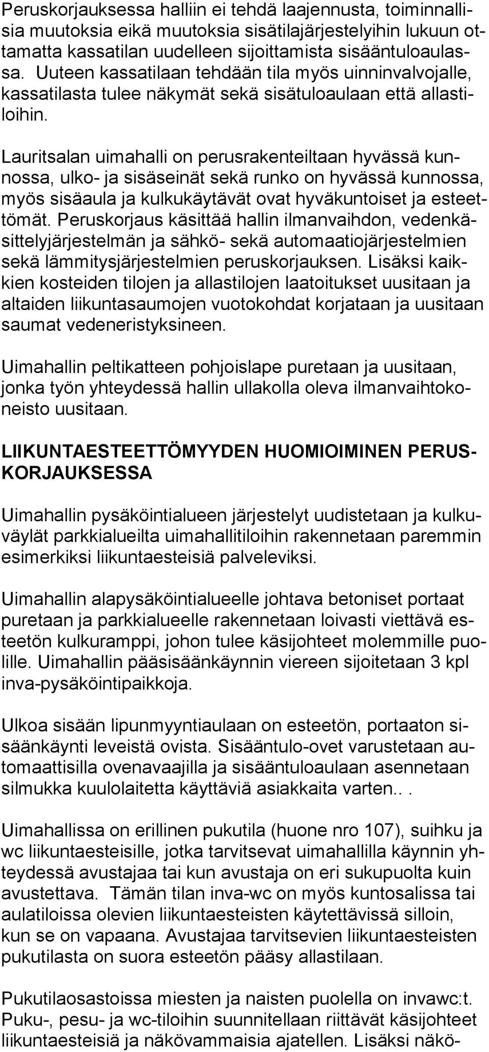 Lauritsalan uimahalli on perusrakenteiltaan hyvässä kunnos sa, ulko- ja sisäseinät sekä runko on hyvässä kunnossa, myös sisäaula ja kulkukäytävät ovat hyväkuntoiset ja esteettömät.