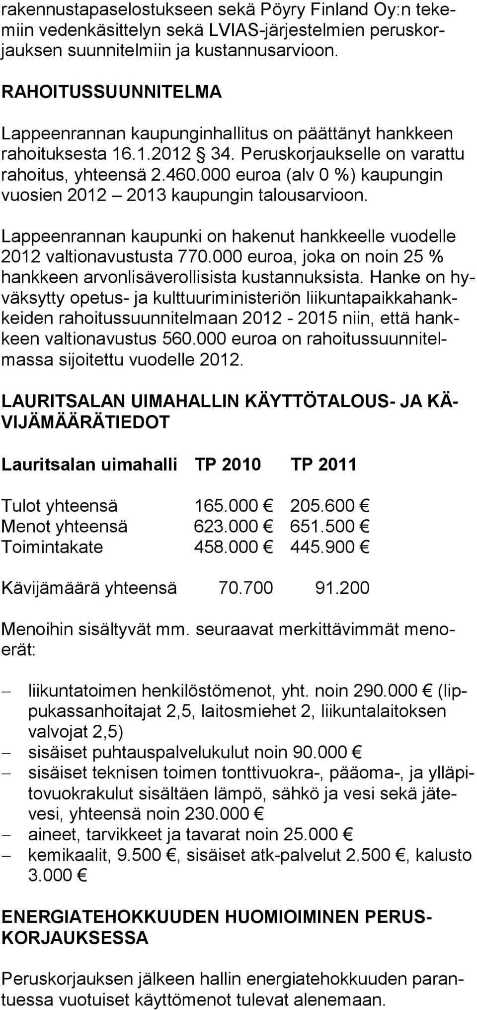 000 euroa (alv 0 %) kaupungin vuosien 2012 2013 kaupungin talousarvioon. Lappeenrannan kaupunki on hakenut hankkeelle vuodelle 2012 valtionavustusta 770.