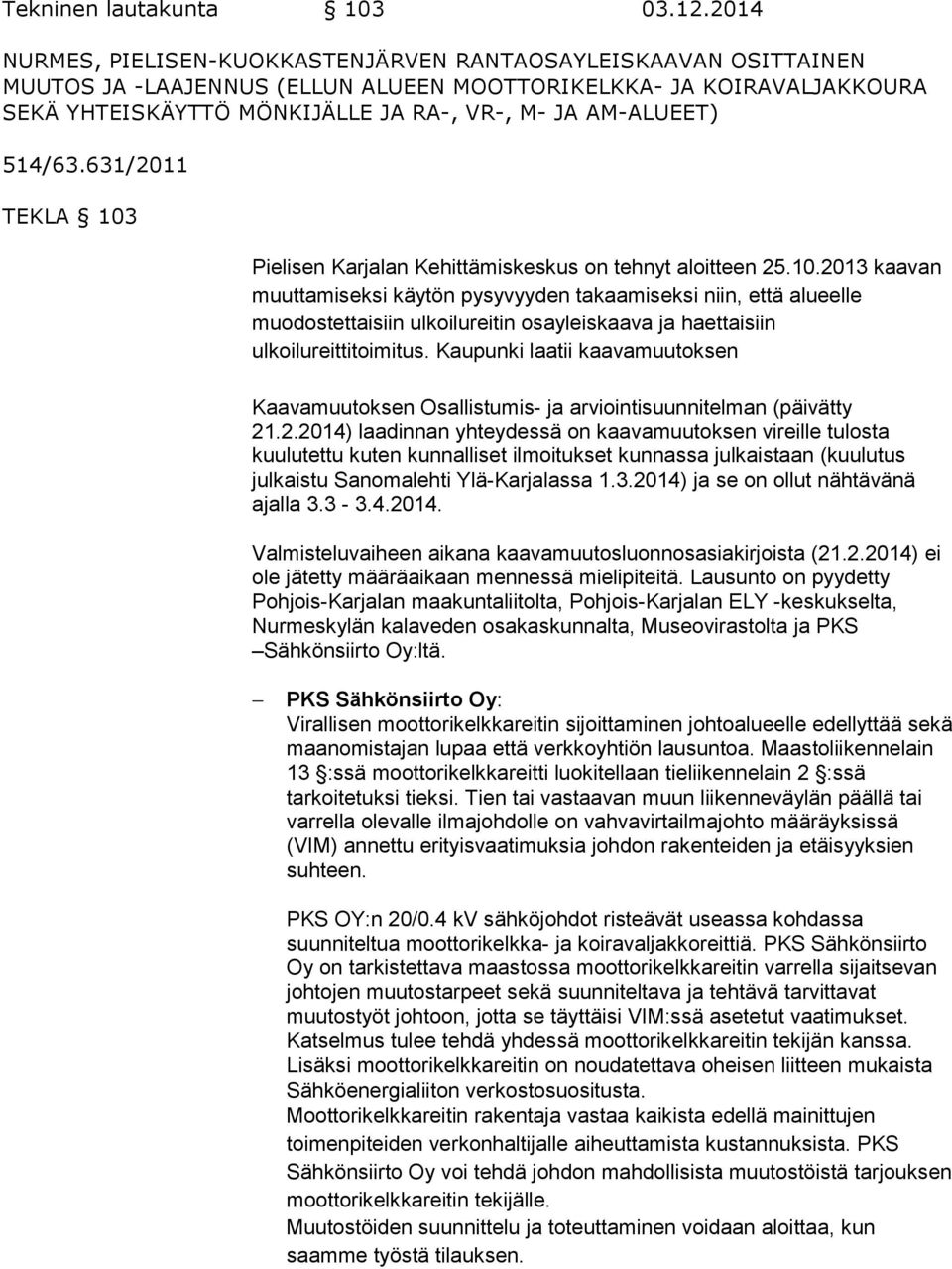 514/63.631/2011 TEKLA 103 Pielisen Karjalan Kehittämiskeskus on tehnyt aloitteen 25.10.2013 kaavan muuttamiseksi käytön pysyvyyden takaamiseksi niin, että alueelle muodostettaisiin ulkoilureitin osayleiskaava ja haettaisiin ulkoilureittitoimitus.