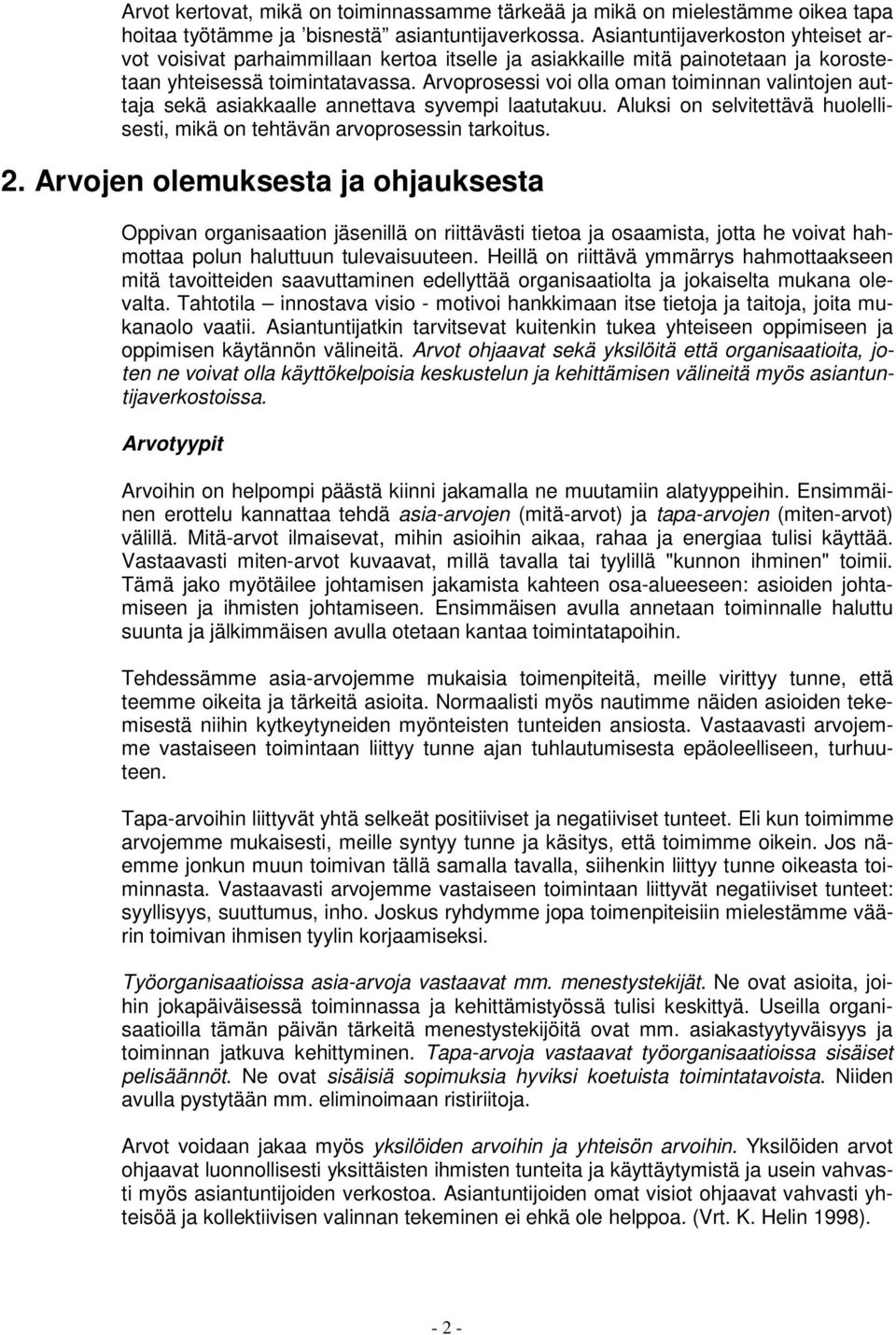 Arvoprosessi voi olla oman toiminnan valintojen auttaja sekä asiakkaalle annettava syvempi laatutakuu. Aluksi on selvitettävä huolellisesti, mikä on tehtävän arvoprosessin tarkoitus. 2.