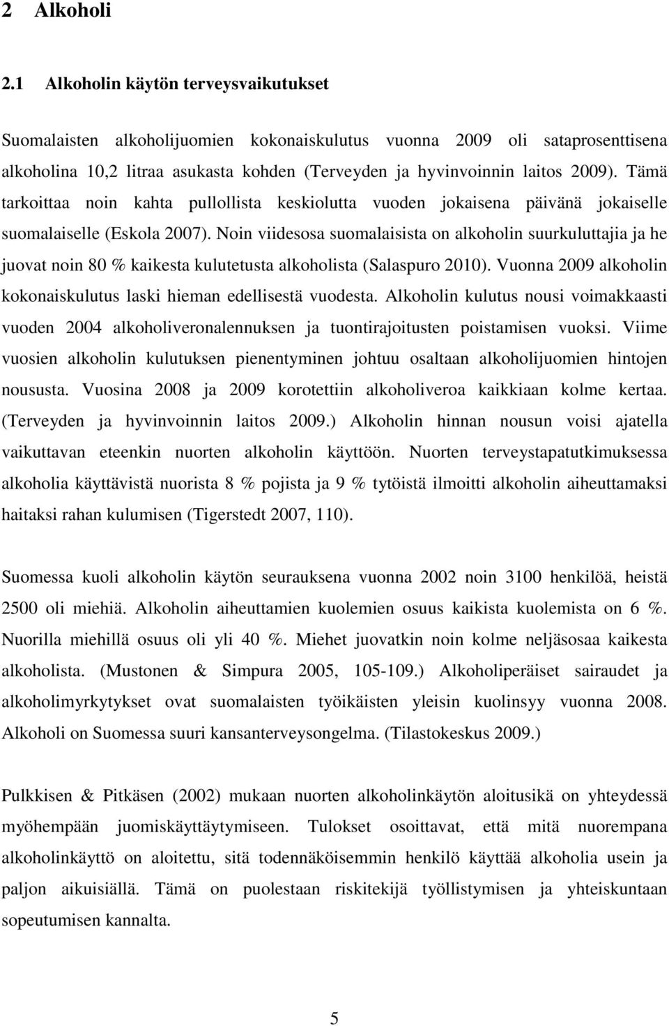 Tämä tarkoittaa noin kahta pullollista keskiolutta vuoden jokaisena päivänä jokaiselle suomalaiselle (Eskola 2007).