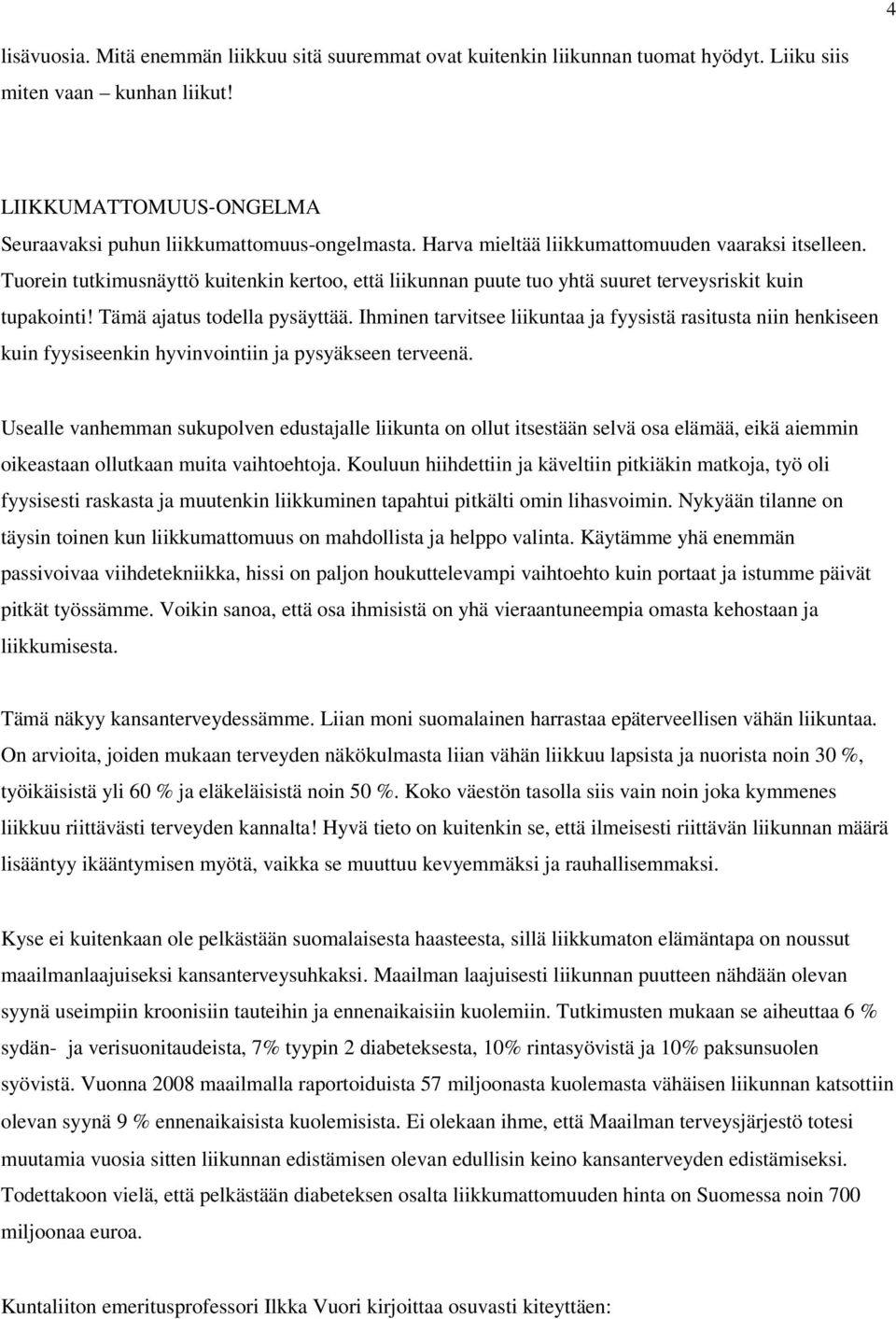 Ihminen tarvitsee liikuntaa ja fyysistä rasitusta niin henkiseen kuin fyysiseenkin hyvinvointiin ja pysyäkseen terveenä.