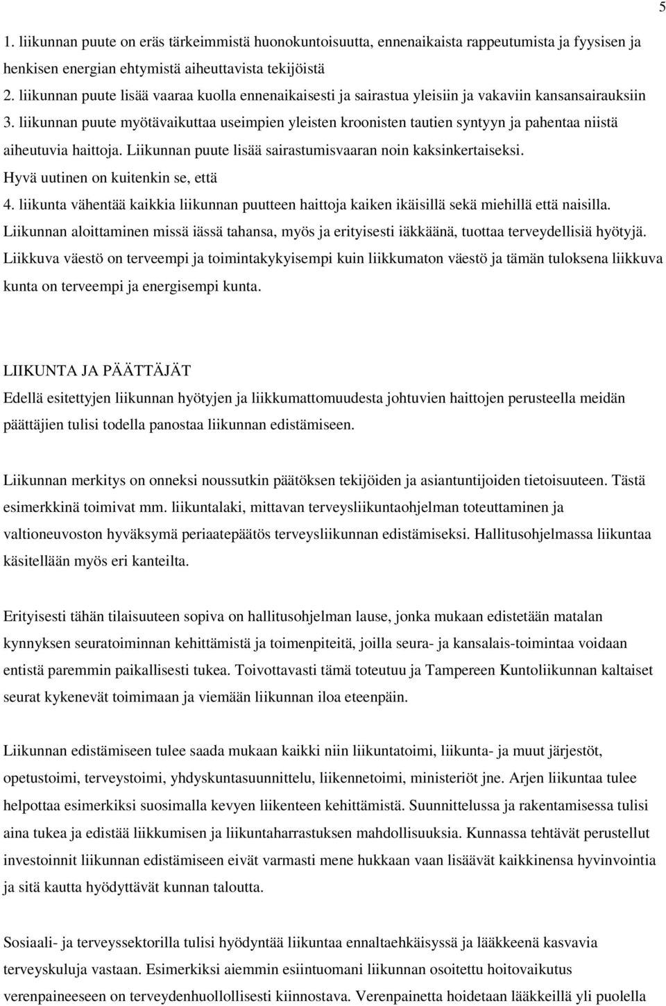 liikunnan puute myötävaikuttaa useimpien yleisten kroonisten tautien syntyyn ja pahentaa niistä aiheutuvia haittoja. Liikunnan puute lisää sairastumisvaaran noin kaksinkertaiseksi.