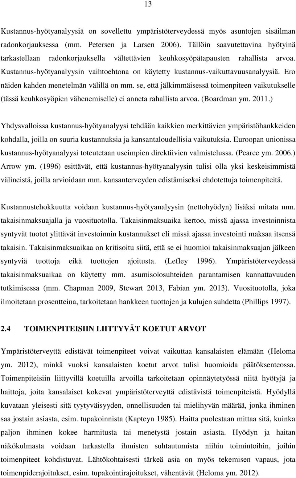 Ero näiden kahden menetelmän välillä on mm. se, että jälkimmäisessä toimenpiteen vaikutukselle (tässä keuhkosyöpien vähenemiselle) ei anneta rahallista arvoa. (Boardman ym. 2011.