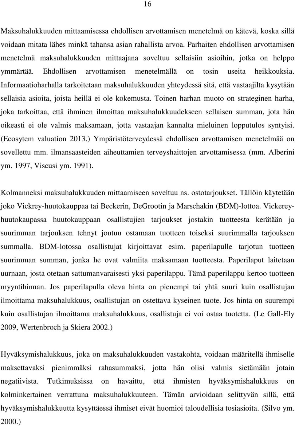 Informaatioharhalla tarkoitetaan maksuhalukkuuden yhteydessä sitä, että vastaajilta kysytään sellaisia asioita, joista heillä ei ole kokemusta.