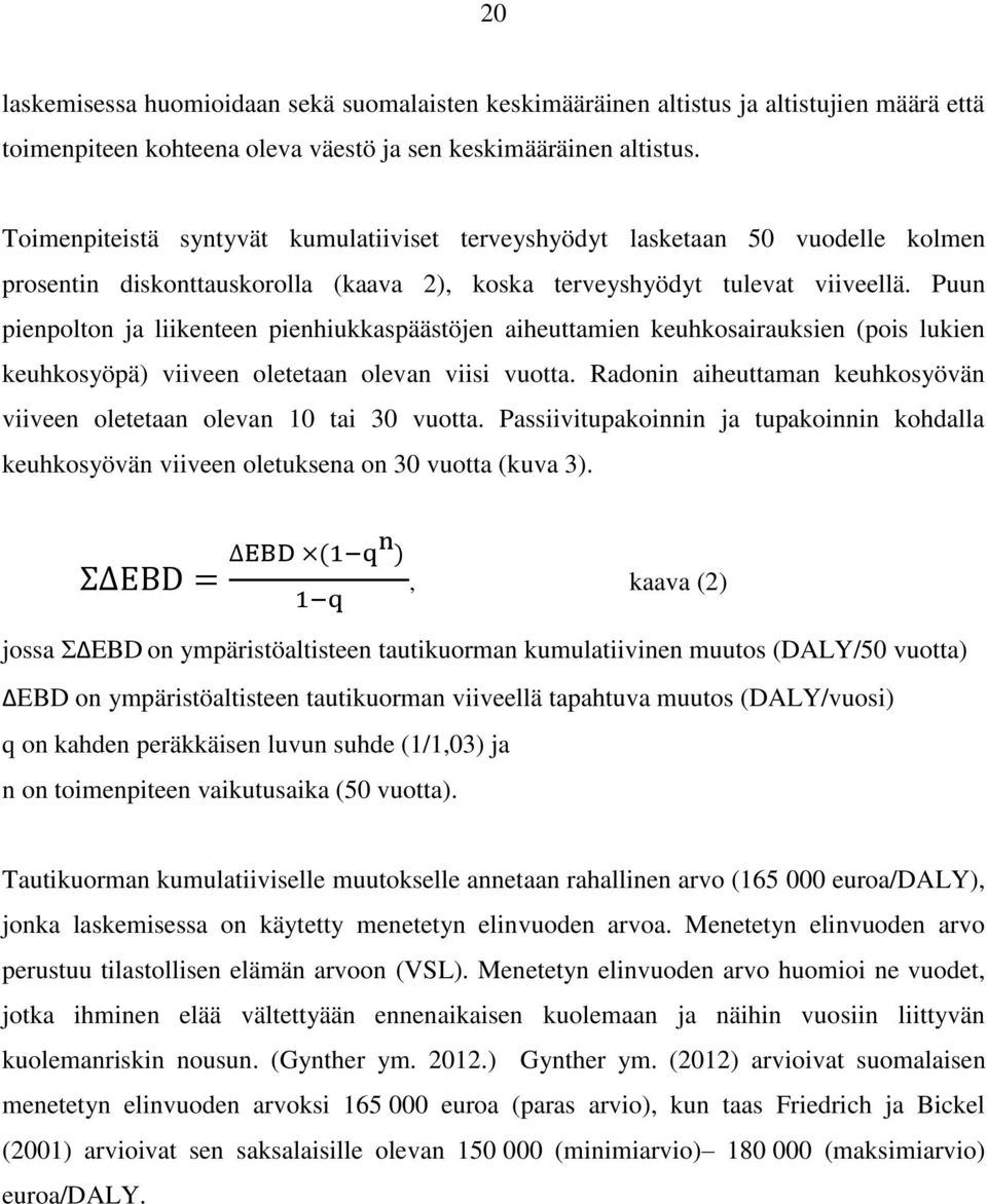 Puun pienpolton ja liikenteen pienhiukkaspäästöjen aiheuttamien keuhkosairauksien (pois lukien keuhkosyöpä) viiveen oletetaan olevan viisi vuotta.