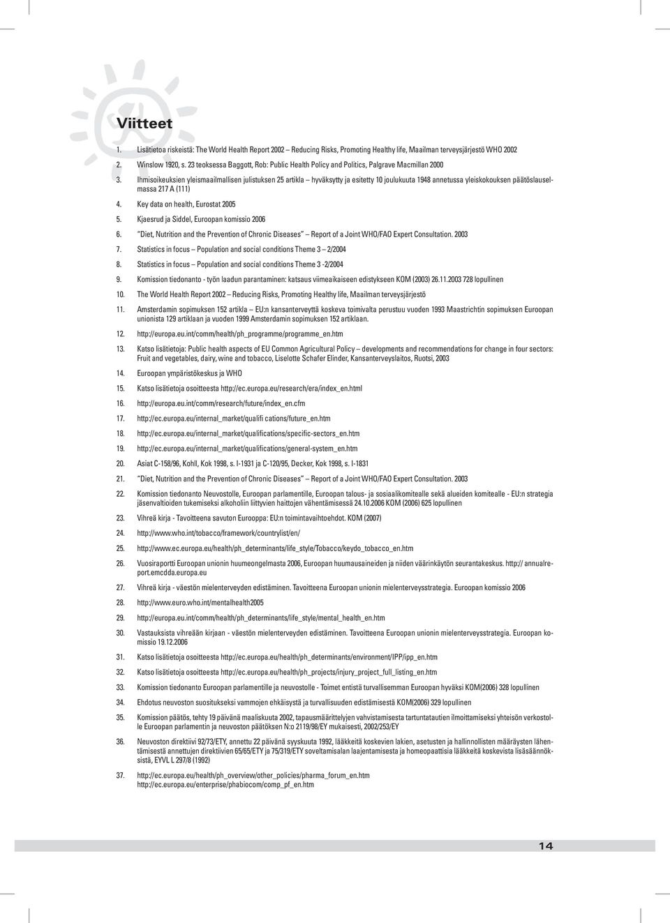 Ihmisoikeuksien yleismaailmallisen julistuksen 25 artikla hyväksytty ja esitetty 10 joulukuuta 1948 annetussa yleiskokouksen päätöslauselmassa 217 A (111) 4. Key data on health, Eurostat 2005 5.