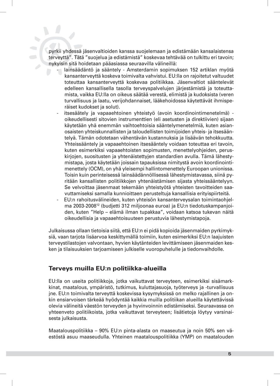 myötä kansanterveyttä koskeva toimivalta vahvistui. EU:lla on rajoitetut valtuudet toteuttaa kansanterveyttä koskevaa politiikkaa.