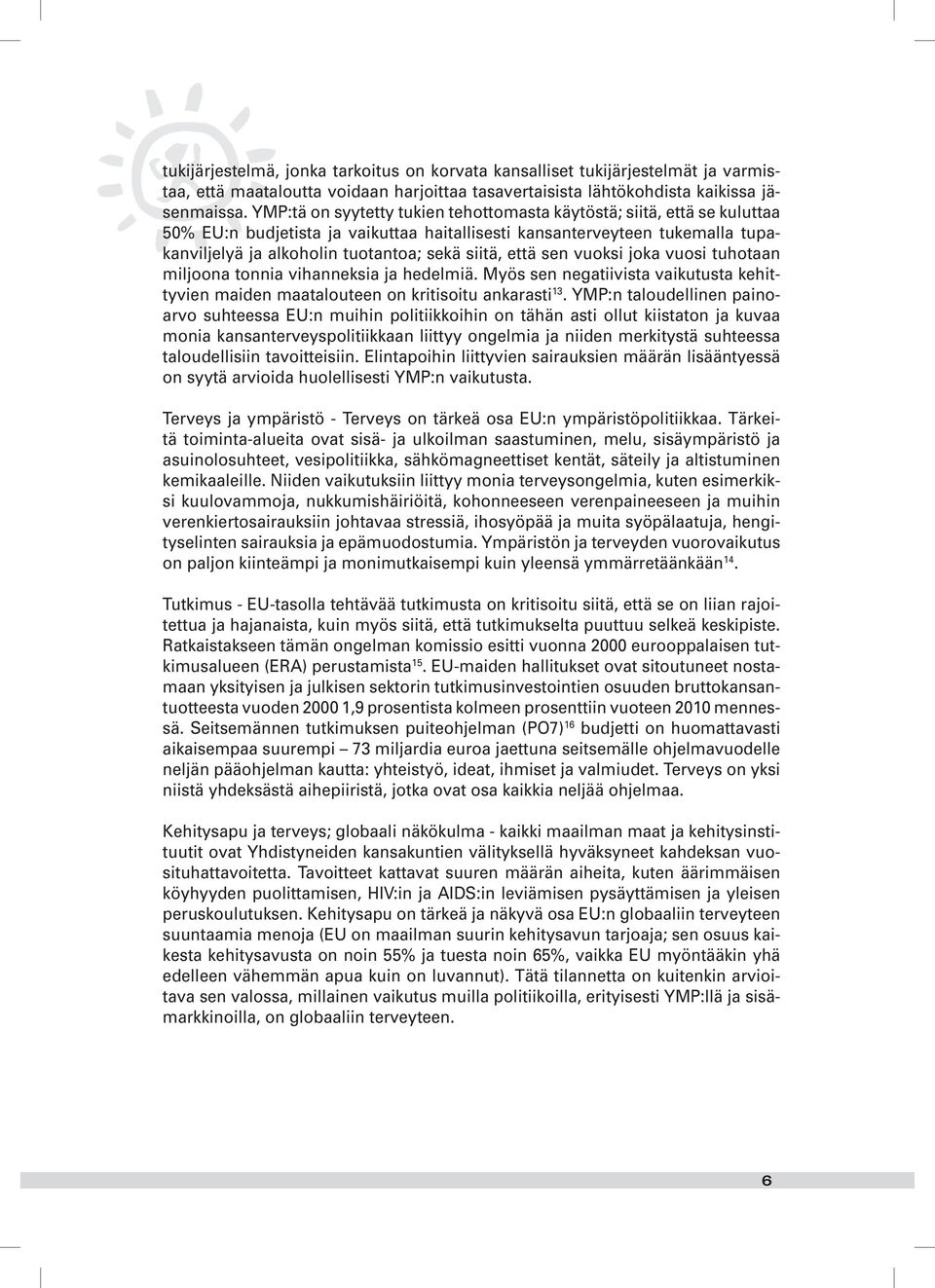 että sen vuoksi joka vuosi tuhotaan miljoona tonnia vihanneksia ja hedelmiä. Myös sen negatiivista vaikutusta kehittyvien maiden maatalouteen on kritisoitu ankarasti 13.