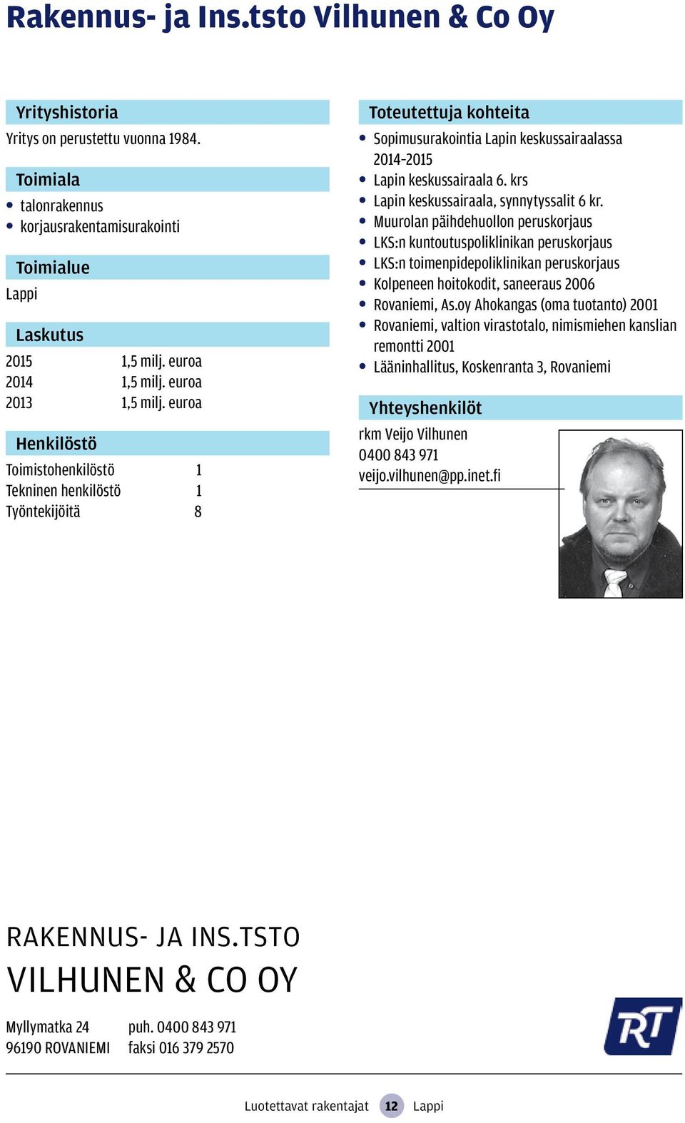 Muurolan päihdehuollon peruskorjaus LKS:n kuntoutuspoliklinikan peruskorjaus LKS:n toimenpidepoliklinikan peruskorjaus Kolpeneen hoitokodit, saneeraus 2006 Rovaniemi, As.