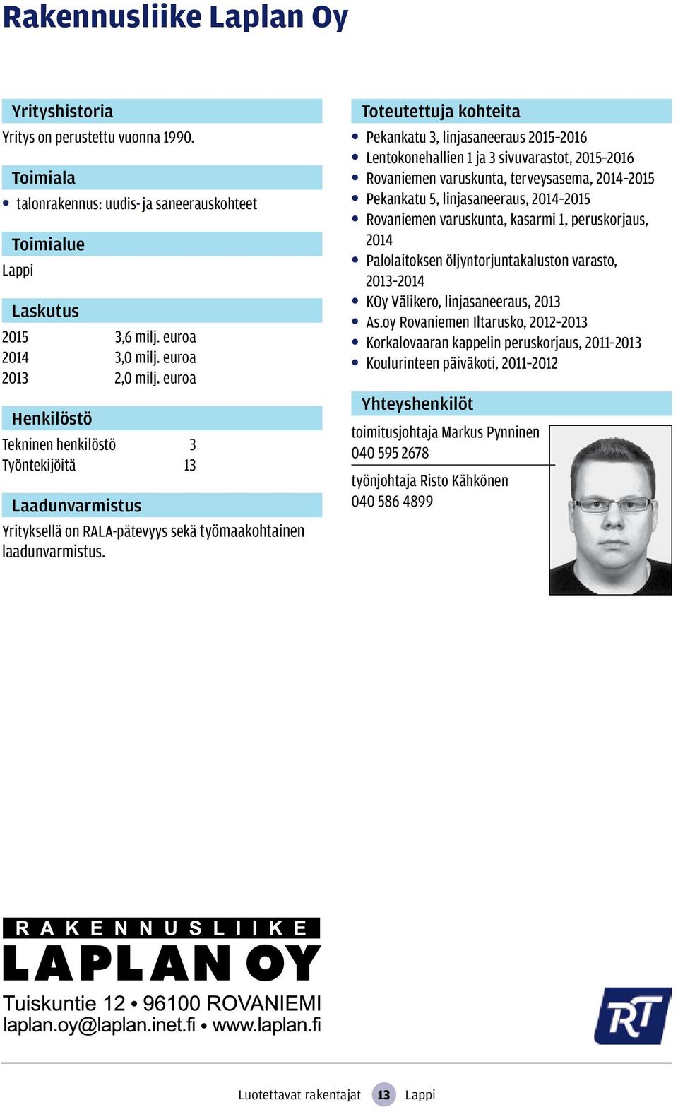 Pekankatu 3, linjasaneeraus 2015 2016 Lentokonehallien 1 ja 3 sivuvarastot, 2015 2016 Rovaniemen varuskunta, terveysasema, 2014 2015 Pekankatu 5, linjasaneeraus, 2014 2015 Rovaniemen varuskunta,