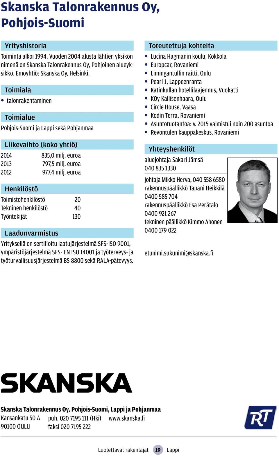 euroa Toimistohenkilöstö 20 Tekninen henkilöstö 40 Työntekijät 130 Yrityksellä on sertifioitu laatujärjestelmä SFS-ISO 9001, ympäristöjärjestelmä SFS- EN ISO 14001 ja työterveys- ja