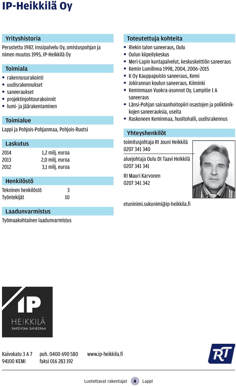 euroa Tekninen henkilöstö 3 Työntekijät 10 Työmaakohtainen laadunvarmistus Riekin talon saneeraus, Oulu Oulun kiipeilykeskus Meri-Lapin kuntapalvelut, keskuskeittiön saneeraus Kemin Lumilinna 1998,