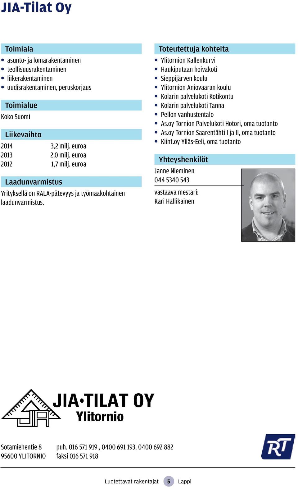 Ylitornion Kallenkurvi Haukiputaan hoivakoti Sieppijärven koulu Ylitornion Aniovaaran koulu Kolarin palvelukoti Kotikontu Kolarin palvelukoti Tanna Pellon vanhustentalo As.