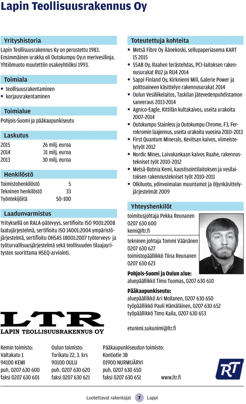 euroa Toimistohenkilöstö 5 Tekninen henkilöstö 33 Työntekijöitä 50 100 Yrityksellä on RALA-pätevyys, sertifioitu ISO 9001:2008 laatujärjestelmä, sertifioitu ISO 14001:2004 ympäristöjärjestelmä,