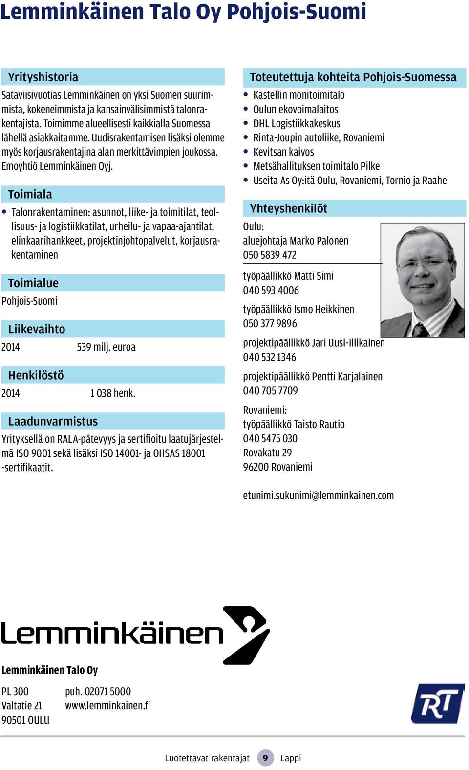Talonrakentaminen: asunnot, liike- ja toimitilat, teollisuus- ja logistiikkatilat, urheilu- ja vapaa-ajantilat; elinkaarihankkeet, projektinjohtopalvelut, korjausrakentaminen Pohjois-Suomi