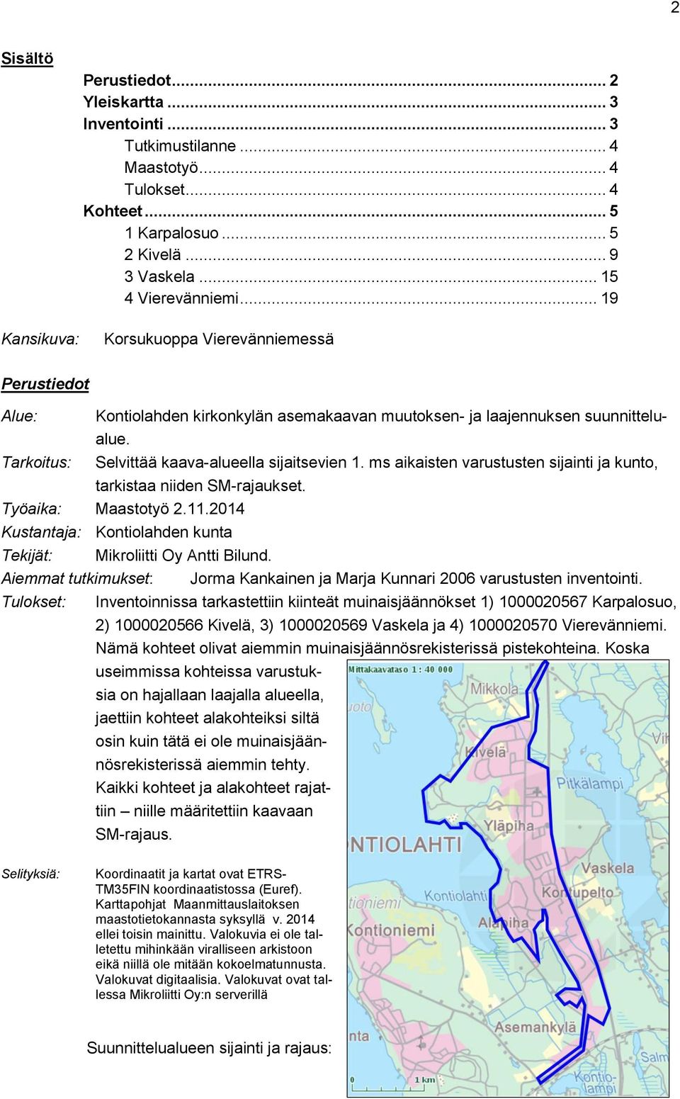 ms aikaisten varustusten sijainti ja kunto, tarkistaa niiden SM-rajaukset. Työaika: Maastotyö 2.11.2014 Kustantaja: Kontiolahden kunta Tekijät: Mikroliitti Oy Antti Bilund.