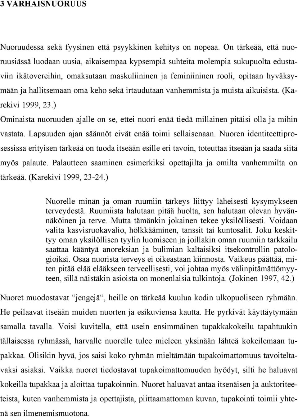 hallitsemaan oma keho sekä irtaudutaan vanhemmista ja muista aikuisista. (Karekivi 1999, 23.) Ominaista nuoruuden ajalle on se, ettei nuori enää tiedä millainen pitäisi olla ja mihin vastata.