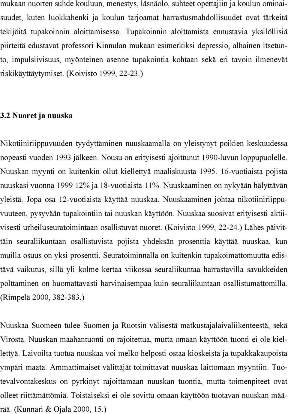 Tupakoinnin aloittamista ennustavia yksilöllisiä piirteitä edustavat professori Kinnulan mukaan esimerkiksi depressio, alhainen itsetunto, impulsiivisuus, myönteinen asenne tupakointia kohtaan sekä