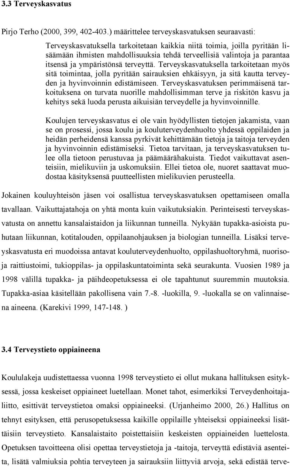 itsensä ja ympäristönsä terveyttä. Terveyskasvatuksella tarkoitetaan myös sitä toimintaa, jolla pyritään sairauksien ehkäisyyn, ja sitä kautta terveyden ja hyvinvoinnin edistämiseen.