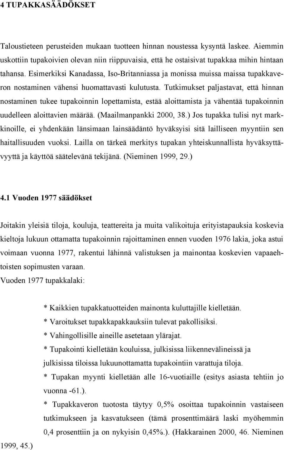 Tutkimukset paljastavat, että hinnan nostaminen tukee tupakoinnin lopettamista, estää aloittamista ja vähentää tupakoinnin uudelleen aloittavien määrää. (Maailmanpankki 2000, 38.