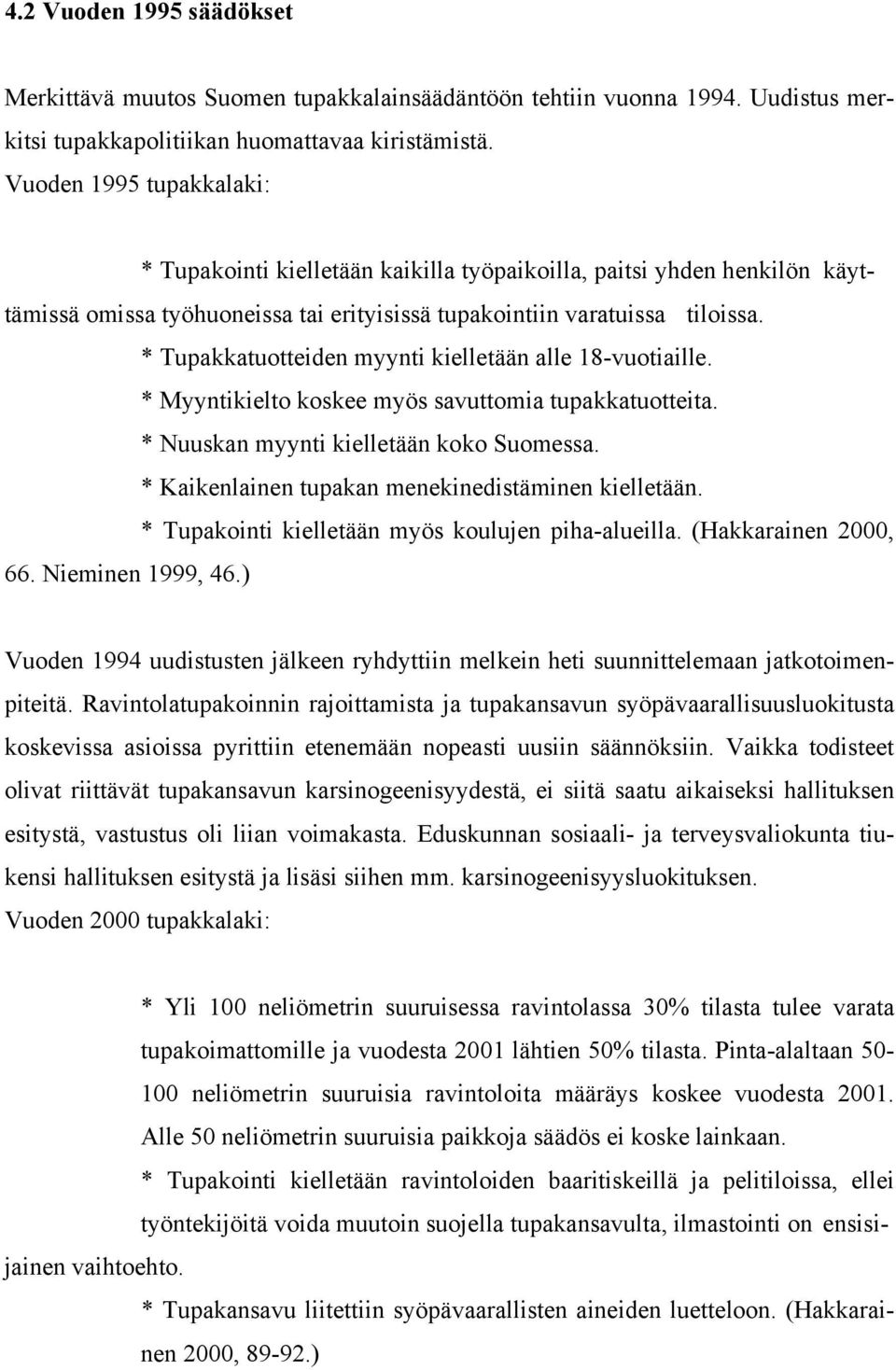 * Tupakkatuotteiden myynti kielletään alle 18-vuotiaille. * Myyntikielto koskee myös savuttomia tupakkatuotteita. * Nuuskan myynti kielletään koko Suomessa.