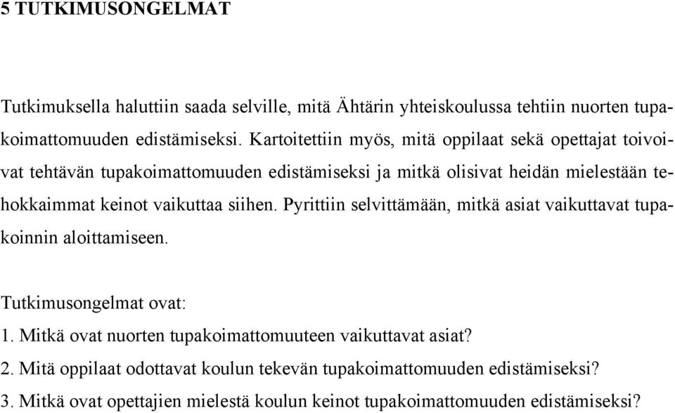 vaikuttaa siihen. Pyrittiin selvittämään, mitkä asiat vaikuttavat tupakoinnin aloittamiseen. Tutkimusongelmat ovat: 1.