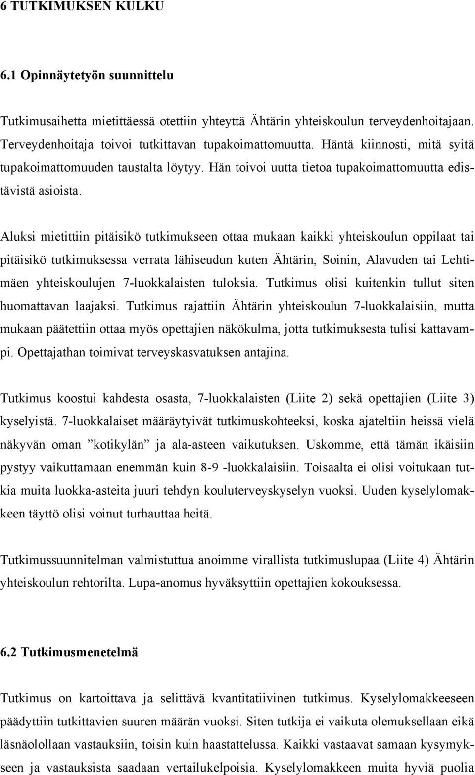 Aluksi mietittiin pitäisikö tutkimukseen ottaa mukaan kaikki yhteiskoulun oppilaat tai pitäisikö tutkimuksessa verrata lähiseudun kuten Ähtärin, Soinin, Alavuden tai Lehtimäen yhteiskoulujen