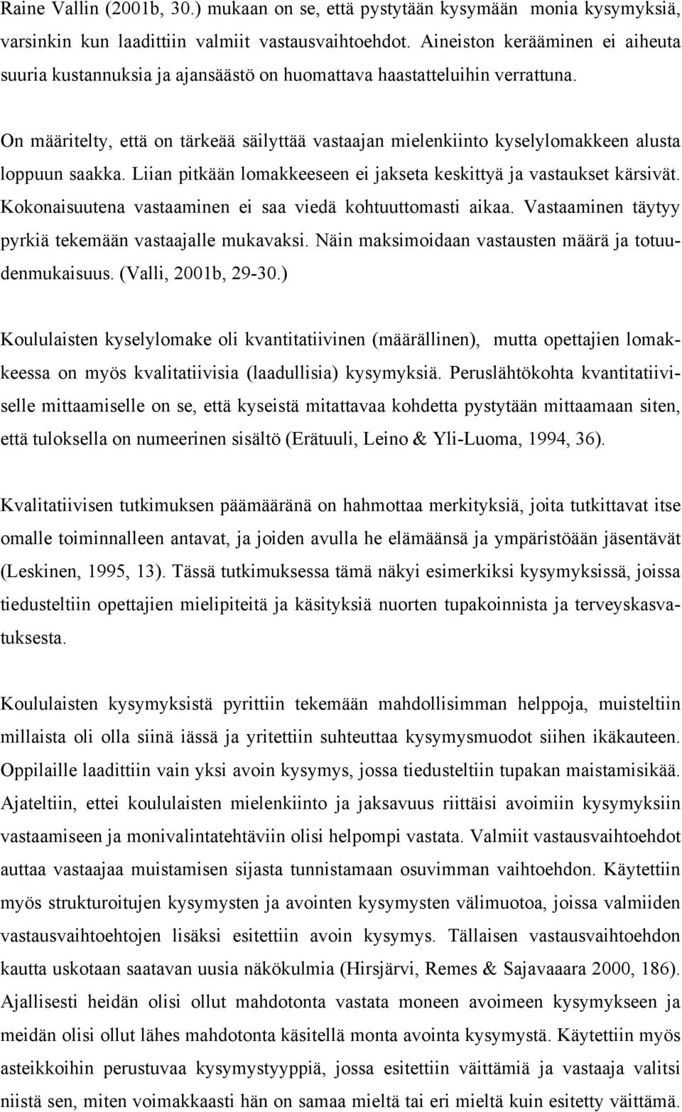 On määritelty, että on tärkeää säilyttää vastaajan mielenkiinto kyselylomakkeen alusta loppuun saakka. Liian pitkään lomakkeeseen ei jakseta keskittyä ja vastaukset kärsivät.