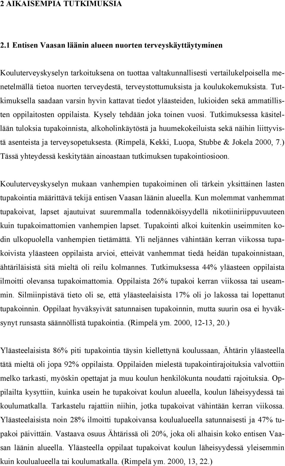 terveystottumuksista ja koulukokemuksista. Tutkimuksella saadaan varsin hyvin kattavat tiedot yläasteiden, lukioiden sekä ammatillisten oppilaitosten oppilaista. Kysely tehdään joka toinen vuosi.