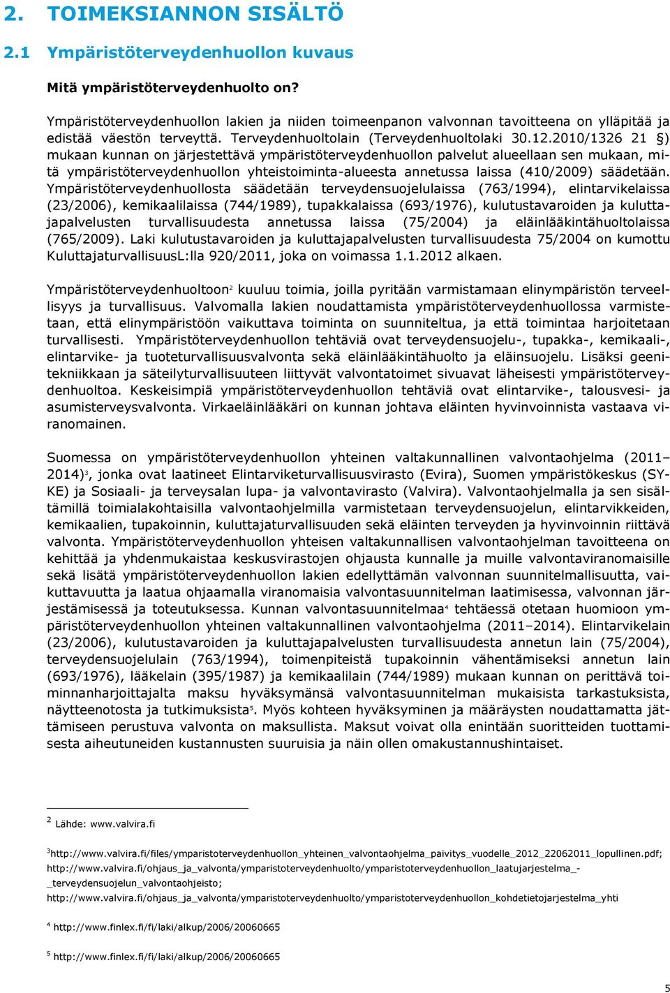 2010/1326 21 ) mukaan kunnan on järjestettävä ympäristöterveydenhuollon palvelut alueellaan sen mukaan, mitä ympäristöterveydenhuollon yhteistoiminta-alueesta annetussa laissa (410/2009) säädetään.