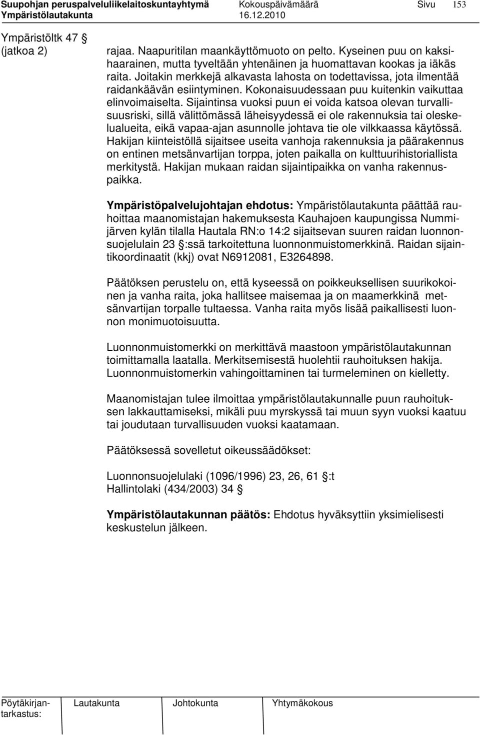 Sijaintinsa vuoksi puun ei voida katsoa olevan turvallisuusriski, sillä välittömässä läheisyydessä ei ole rakennuksia tai oleskelualueita, eikä vapaa-ajan asunnolle johtava tie ole vilkkaassa