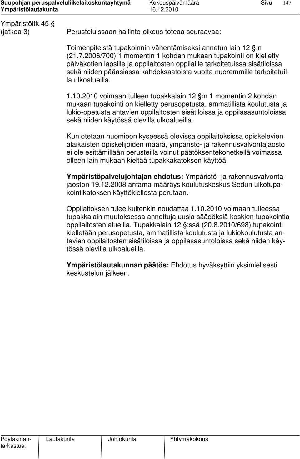 2010 voimaan tulleen tupakkalain 12 :n 1 momentin 2 kohdan mukaan tupakointi on kielletty perusopetusta, ammatillista koulutusta ja lukio-opetusta antavien oppilaitosten sisätiloissa ja