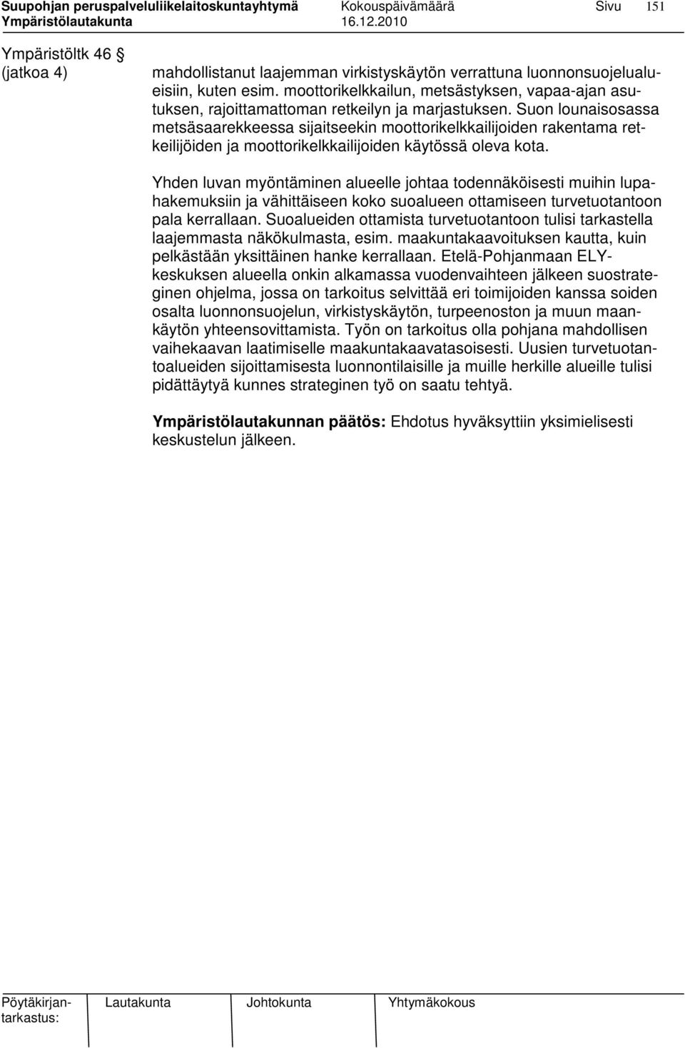 Suon lounaisosassa metsäsaarekkeessa sijaitseekin moottorikelkkailijoiden rakentama retkeilijöiden ja moottorikelkkailijoiden käytössä oleva kota.