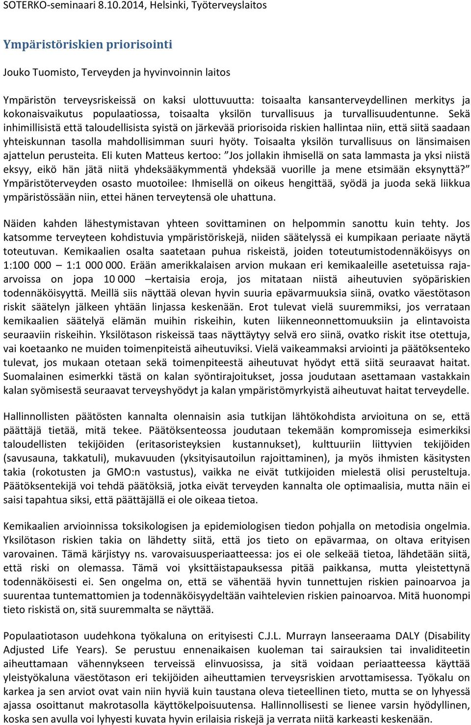 Sekä inhimillisistä että taloudellisista syistä on järkevää priorisoida riskien hallintaa niin, että siitä saadaan yhteiskunnan tasolla mahdollisimman suuri hyöty.