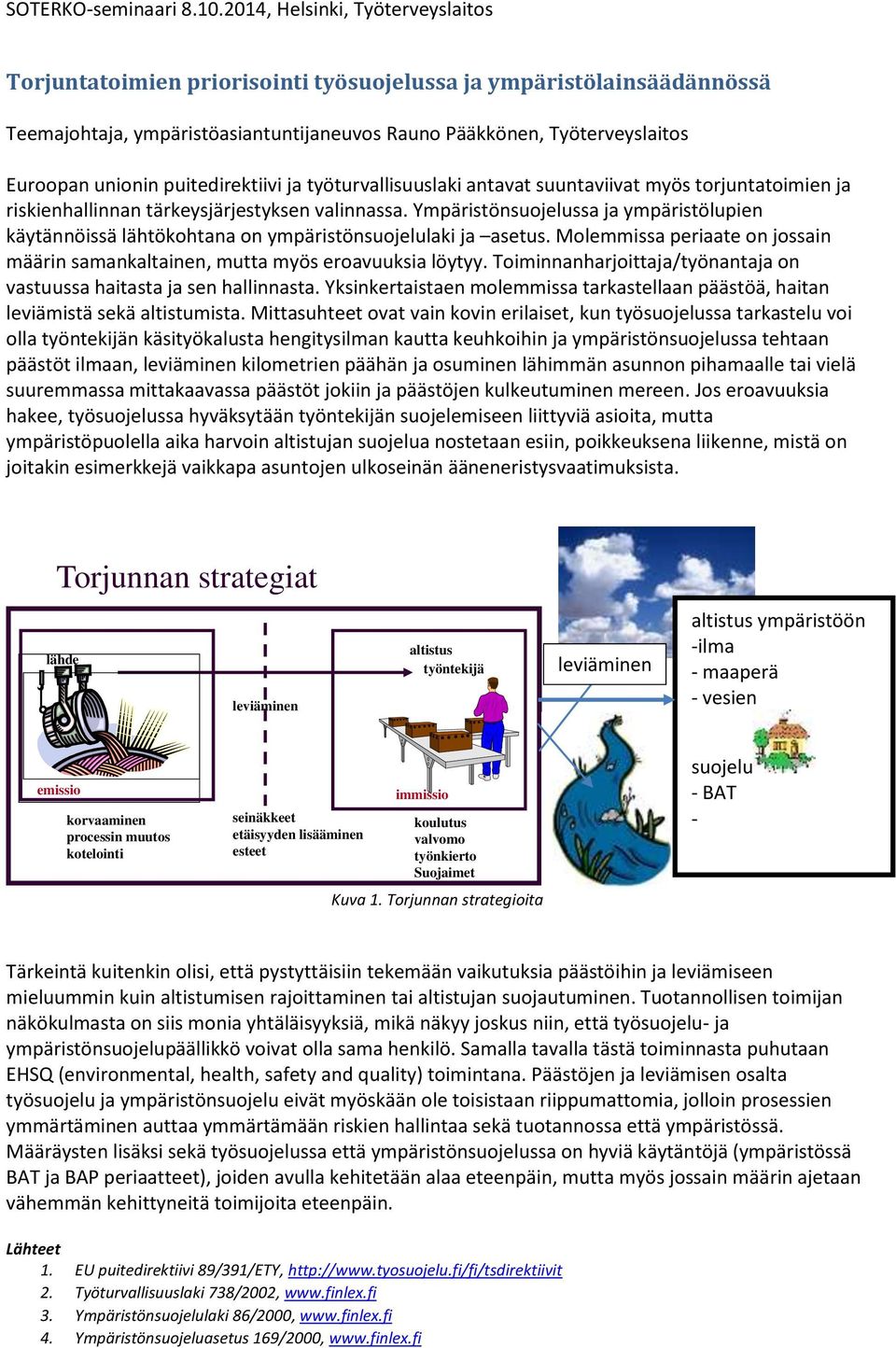 Ympäristönsuojelussa ja ympäristölupien käytännöissä lähtökohtana on ympäristönsuojelulaki ja asetus. Molemmissa periaate on jossain määrin samankaltainen, mutta myös eroavuuksia löytyy.