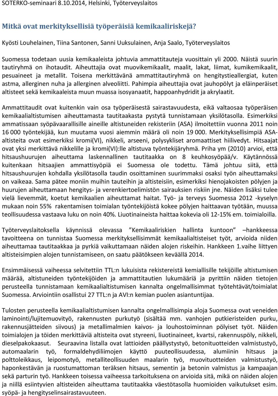 Näistä suurin tautiryhmä on ihotaudit. Aiheuttajia ovat muovikemikaalit, maalit, lakat, liimat, kumikemikaalit, pesuaineet ja metallit.