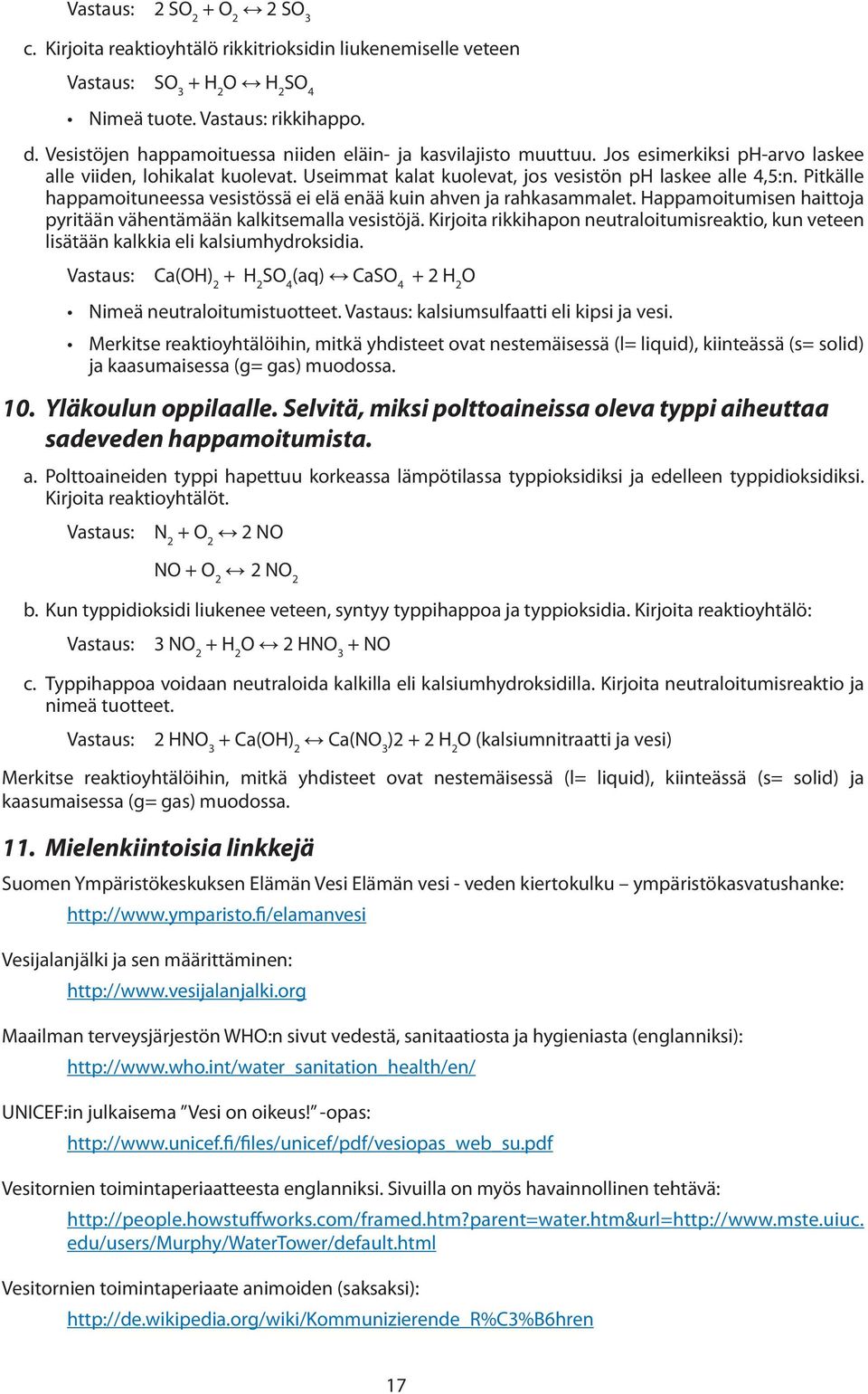 Pitkälle happamoituneessa vesistössä ei elä enää kuin ahven ja rahkasammalet. Happamoitumisen haittoja pyritään vähentämään kalkitsemalla vesistöjä.