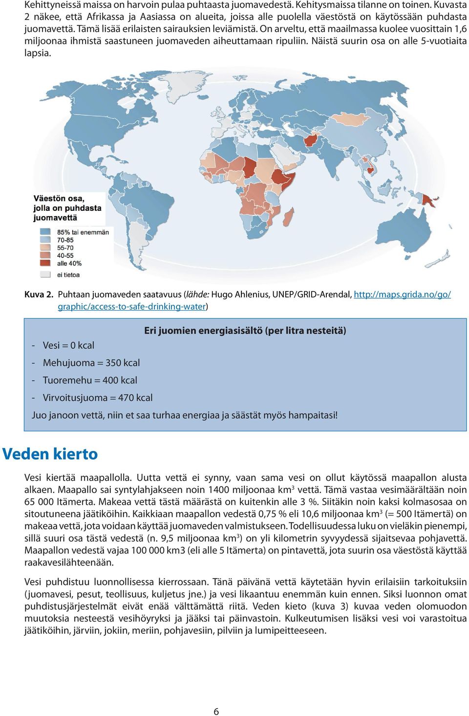 On arveltu, että maailmassa kuolee vuosittain 1,6 miljoonaa ihmistä saastuneen juomaveden aiheuttamaan ripuliin. Näistä suurin osa on alle 5-vuotiaita lapsia. Kuva 2.