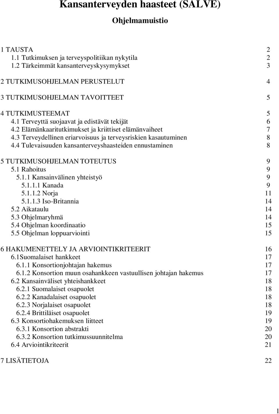 2 Elämänkaaritutkimukset ja kriittiset elämänvaiheet 7 4.3 Terveydellinen eriarvoisuus ja terveysriskien kasautuminen 8 4.