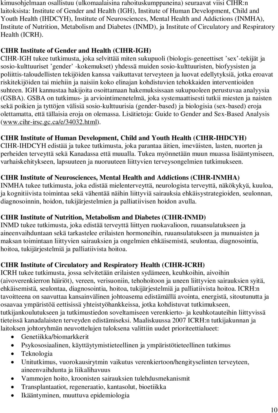 CIHR Institute of Gender and Health (CIHR-IGH) CIHR-IGH tukee tutkimusta, joka selvittää miten sukupuoli (biologis-geneettiset sex -tekijät ja sosio-kulttuuriset gender -kokemukset) yhdessä muiden